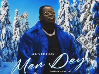Anyidons – Men Dey (Money Na Water)