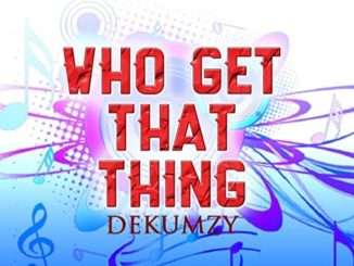 Dekumzy – Who Get Dat Thing (Remix)