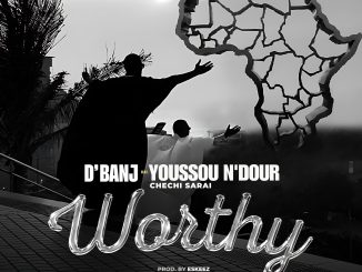 D’banj – Worthy ft. Chechi Sarai & Youssou N’dour