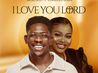 Moses Bliss – I Love You Lord ft. Sunmisola Agbebi